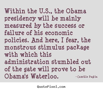 Within the u.s., the obama presidency will be mainly measured by the.. Camille Paglia best success quotes