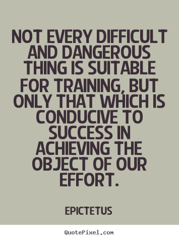 Epictetus picture quote - Not every difficult and dangerous thing.. - Success quotes