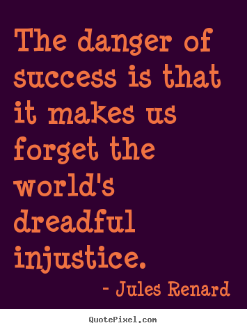 Success quote - The danger of success is that it makes us forget the world's..