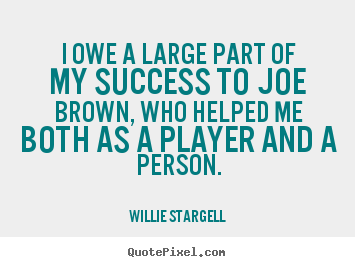 Quotes about success - I owe a large part of my success to joe brown, who helped me both as a..