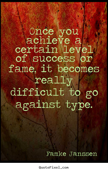 Success quote - Once you achieve a certain level of success or fame,..
