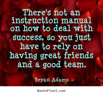 There's not an instruction manual on how to.. Bryan Adams greatest success quotes