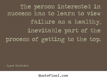 Success sayings - The person interested in success has to learn to view failure as a healthy,..