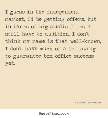 Success quote - I guess in the independent market, i'd be getting..
