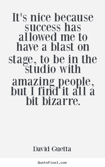 Create your own picture quotes about success - It's nice because success has allowed me to have a blast on stage,..