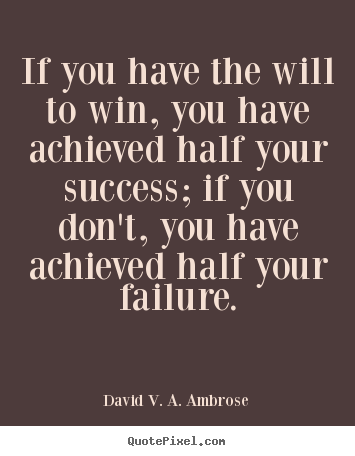 Quotes about success - If you have the will to win, you have achieved..