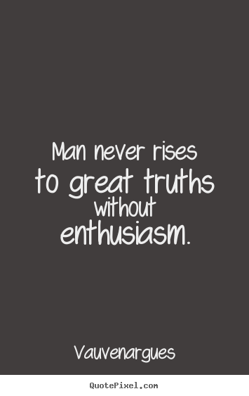 Success quotes - Man never rises to great truths without enthusiasm.