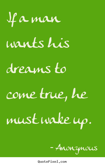 Quotes about success - If a man wants his dreams to come true, he must wake up.