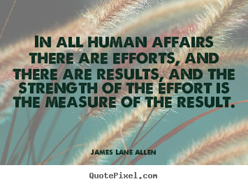 James Lane Allen picture quotes - In all human affairs there are efforts, and there are results, and.. - Success quotes