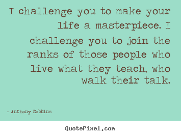 Design your own picture sayings about success - I challenge you to make your life a masterpiece. i challenge..