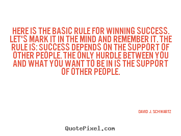 David J. Schwartz picture quotes - Here is the basic rule for winning success. let's mark it in the.. - Success quotes
