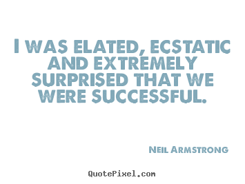 Create custom picture quotes about success - I was elated, ecstatic and extremely surprised..