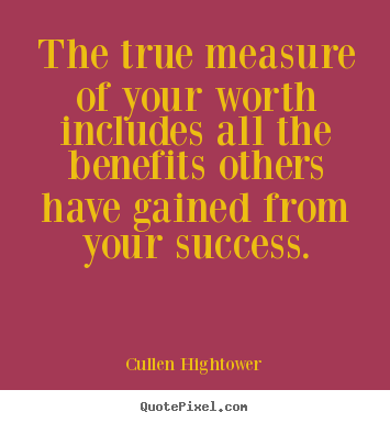 Cullen Hightower photo quotes - The true measure of your worth includes.. - Success quote