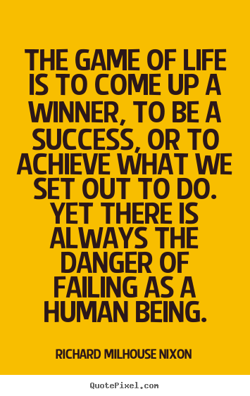 The game of life is to come up a winner, to be.. Richard Milhouse Nixon good success quotes