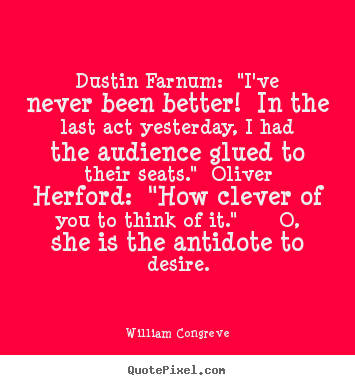 Quotes about success - Dustin farnum: "i've never been better! in the last act yesterday,..