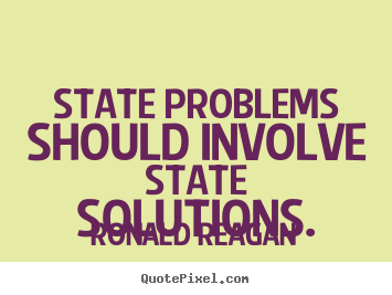 Ronald Reagan picture quotes - State problems should involve state solutions. - Success quotes