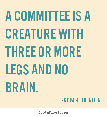 Success quotes - A committee is a creature with three or more legs and no brain.