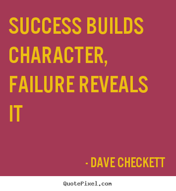 Success builds character, failure reveals it Dave Checkett famous success quotes