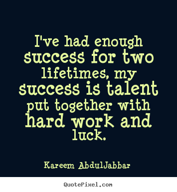 Kareem Abdul-Jabbar poster quotes - I've had enough success for two lifetimes, my success is talent.. - Success quotes