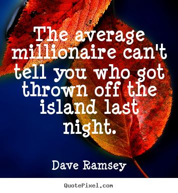 Success quotes - The average millionaire can't tell you who got thrown..