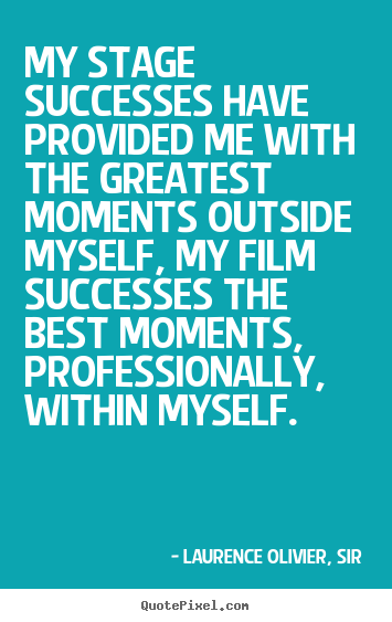 Quotes about success - My stage successes have provided me with the greatest moments..