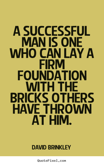 A successful man is one who can lay a firm foundation with.. David Brinkley great success quotes