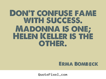 Success quotes - Don't confuse fame with success. madonna is one; helen keller..