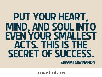 Swami Sivananda picture quotes - Put your heart, mind, and soul into even your smallest acts. this.. - Success quote