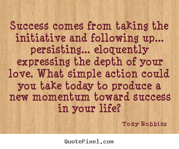 Success comes from taking the initiative.. Tony Robbins popular success sayings