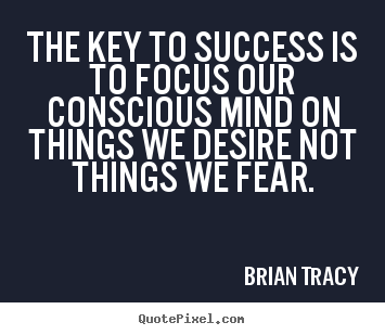 Diy picture quotes about success - The key to success is to focus our conscious mind..