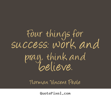 Design picture quotes about success - Four things for success: work and pray, think and believe.