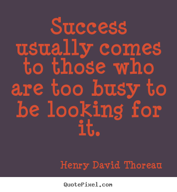 Success quotes - Success usually comes to those who are too busy to be looking for..