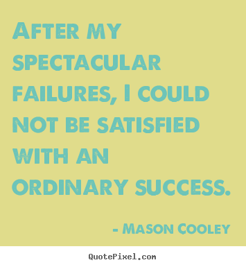 Quotes about success - After my spectacular failures, i could not be..