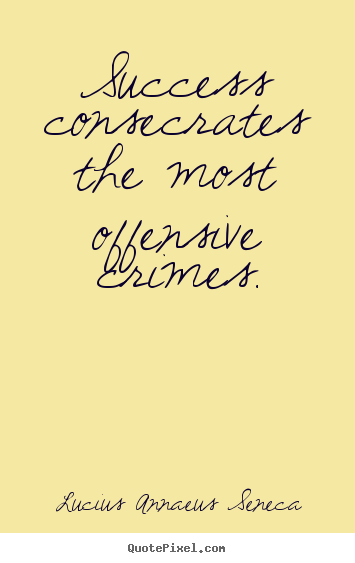 Lucius Annaeus Seneca picture quotes - Success consecrates the most offensive crimes. - Success sayings