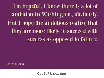 Quote about success - I'm hopeful. i know there is a lot of ambition in washington, obviously...