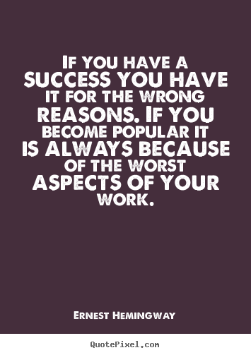 Customize picture quote about success - If you have a success you have it for the wrong reasons...