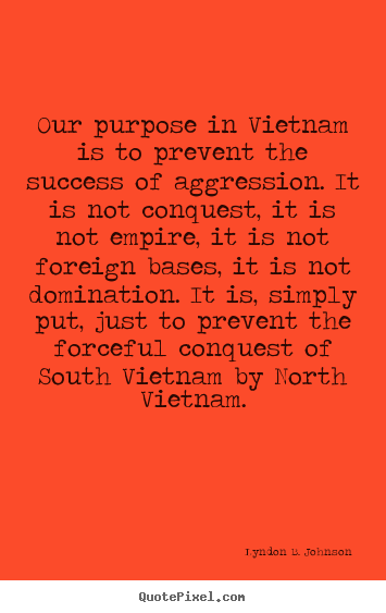 Make custom image quotes about success - Our purpose in vietnam is to prevent the success of aggression...