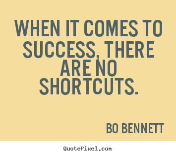 Make personalized picture quotes about success - When it comes to success, there are no shortcuts.