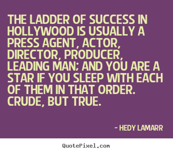 Success quotes - The ladder of success in hollywood is usually a press agent, actor,..