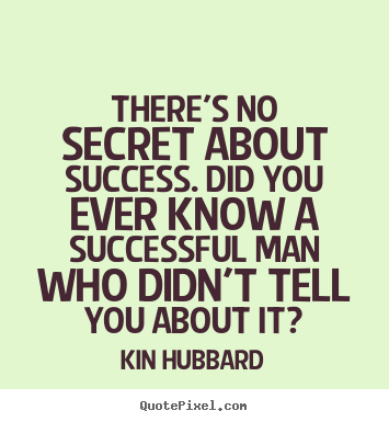 Quotes about success - There's no secret about success. did you ever know a successful man who..