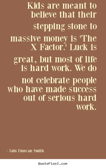 Quotes about success - Kids are meant to believe that their stepping stone to massive money..