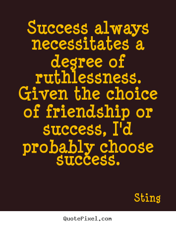 Design picture quotes about success - Success always necessitates a degree of ruthlessness...