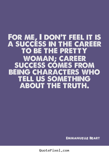 Quote about success - For me, i don't feel it is a success in the career to be the pretty..