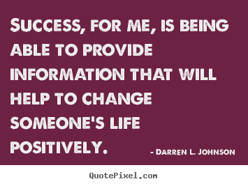 Create picture quotes about success - Success, for me, is being able to provide information that..