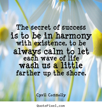 Success quote - The secret of success is to be in harmony with existence, to be always..