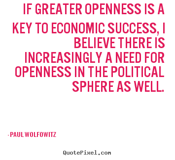 Paul Wolfowitz picture quotes - If greater openness is a key to economic success, i believe there.. - Success quotes