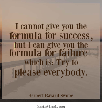 Success quotes - I cannot give you the formula for success,..