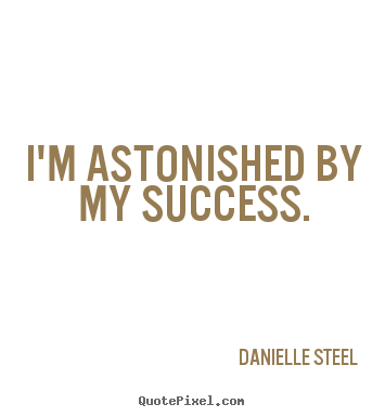 Customize picture quotes about success - I'm astonished by my success.