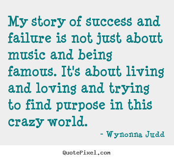 My story of success and failure is not just.. Wynonna Judd best success quotes
