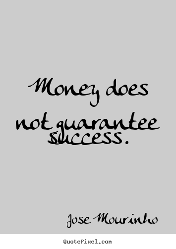 Jose Mourinho picture quote - Money does not guarantee success. - Success quotes